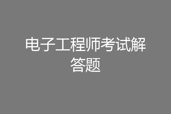 电子工程师考试解答题