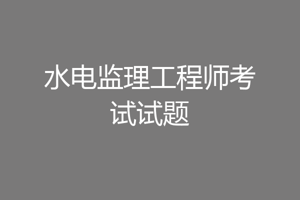 水电监理工程师考试试题