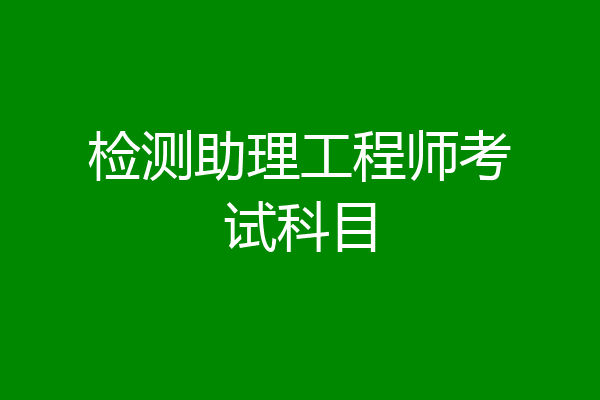 检测助理工程师考试科目