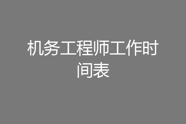 机务工程师工作时间表