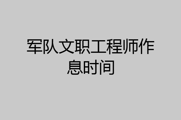 军队文职工程师作息时间