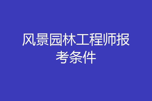 风景园林工程师报考条件