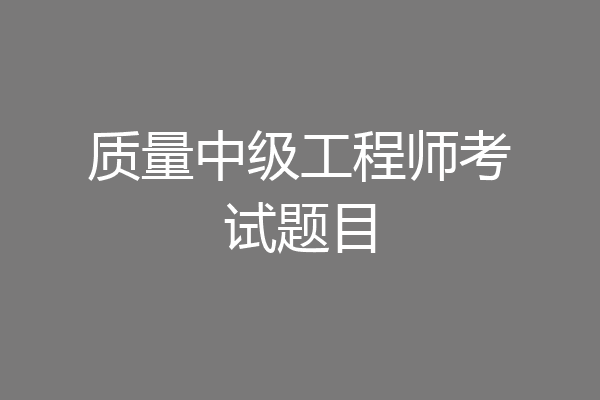 质量中级工程师考试题目