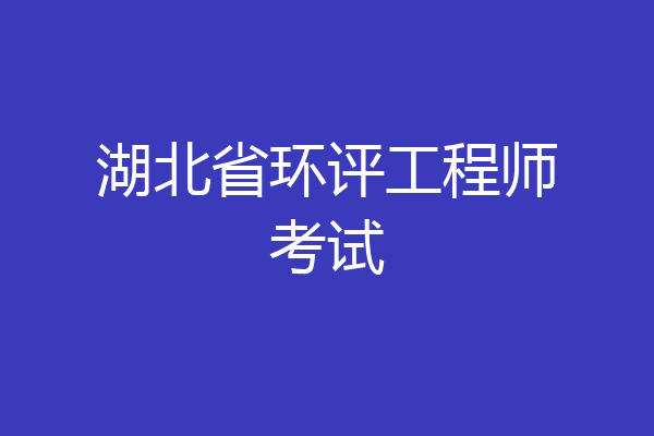 湖北省环评工程师考试