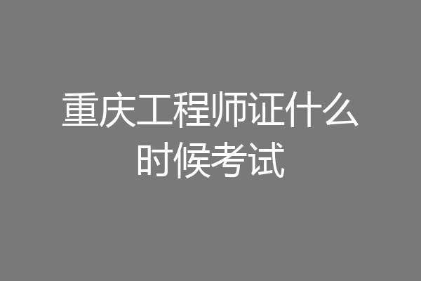 重庆工程师证什么时候考试