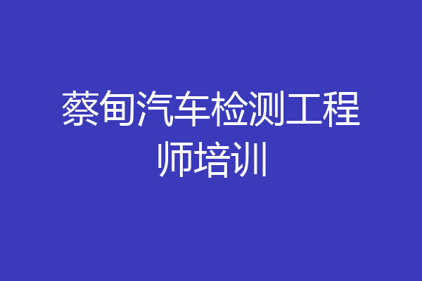 蔡甸汽车检测工程师培训