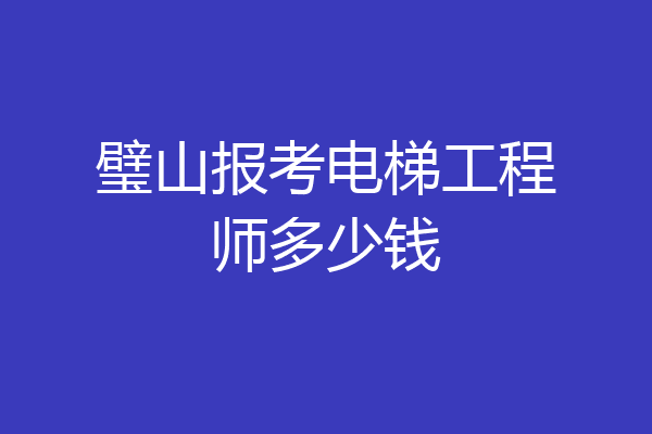 璧山报考电梯工程师多少钱
