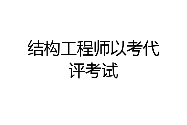 结构工程师以考代评考试