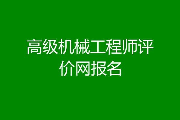 高级机械工程师评价网报名