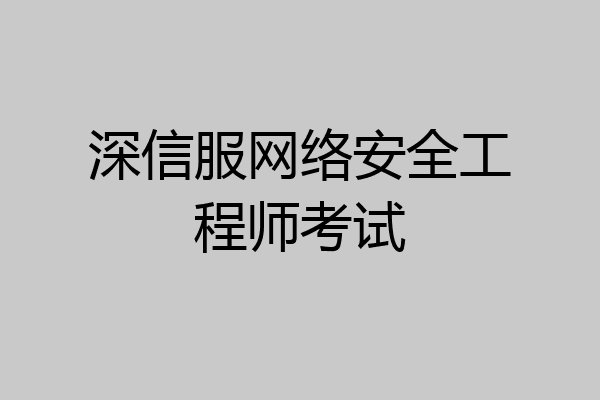 深信服网络安全工程师考试