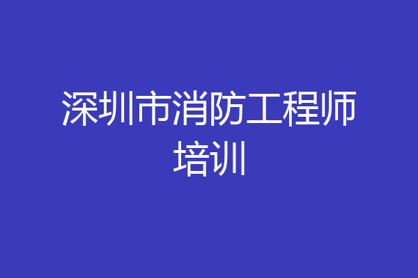 深圳市消防工程师培训