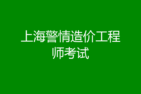 上海警情造价工程师考试