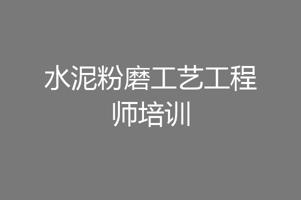 水泥粉磨工艺工程师培训
