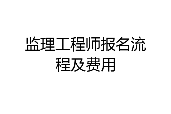 监理工程师报名流程及费用
