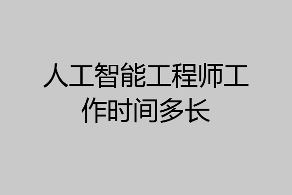 人工智能工程师工作时间多长