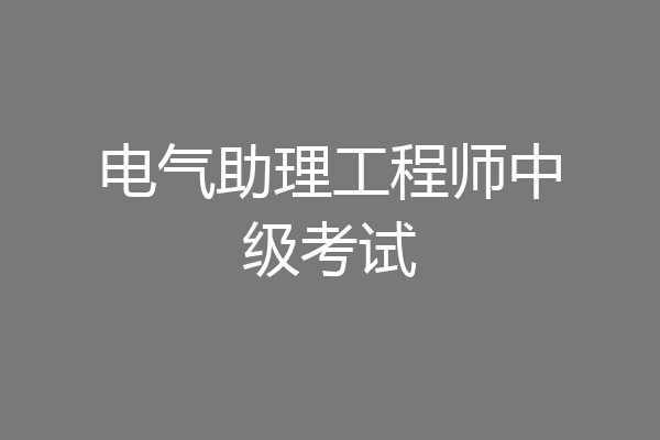 电气助理工程师中级考试