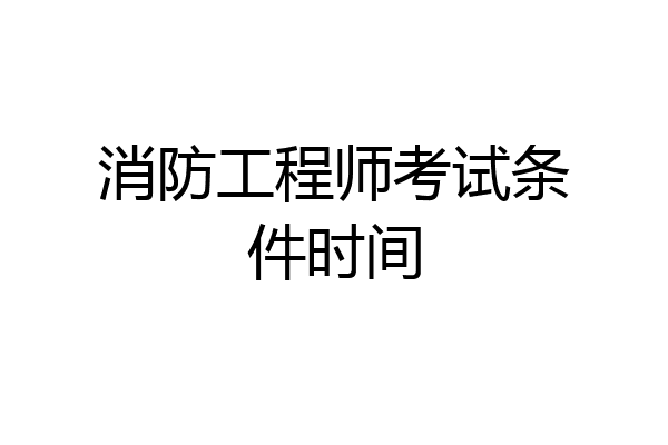 消防工程师考试条件时间
