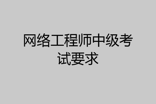 网络工程师中级考试要求