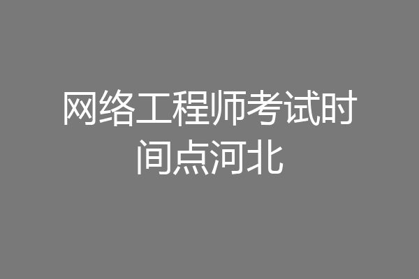 网络工程师考试时间点河北