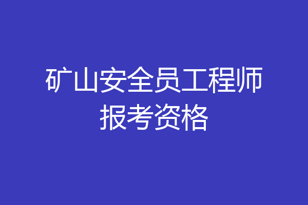 矿山安全员工程师报考资格