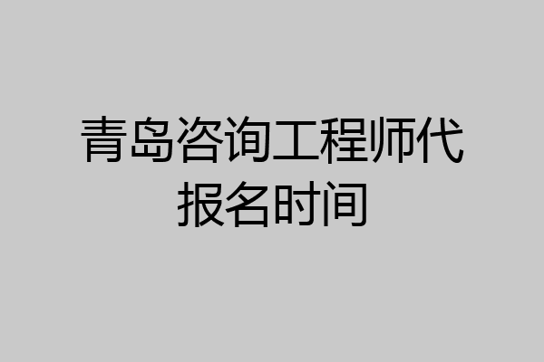 青岛咨询工程师代报名时间