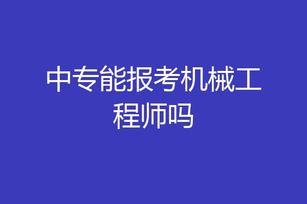 中专能报考机械工程师吗