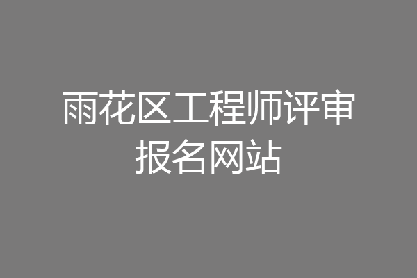 雨花区工程师评审报名网站