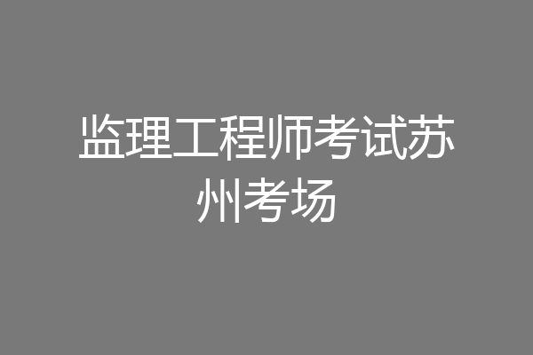 监理工程师考试苏州考场