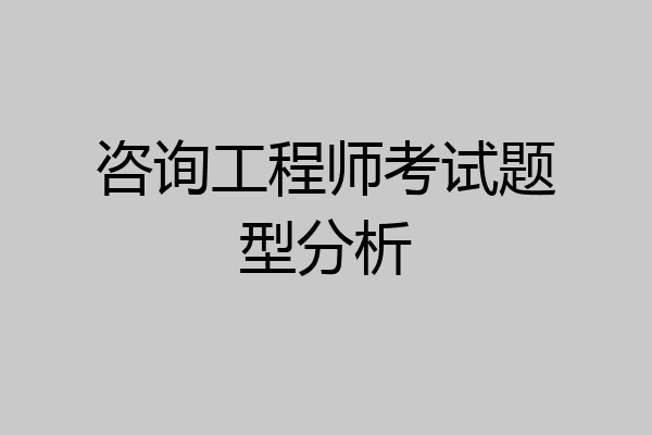 咨询工程师考试题型分析