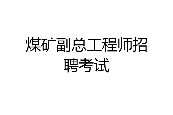 煤矿副总工程师招聘考试
