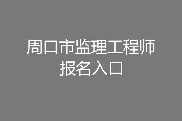 周口市监理工程师报名入口