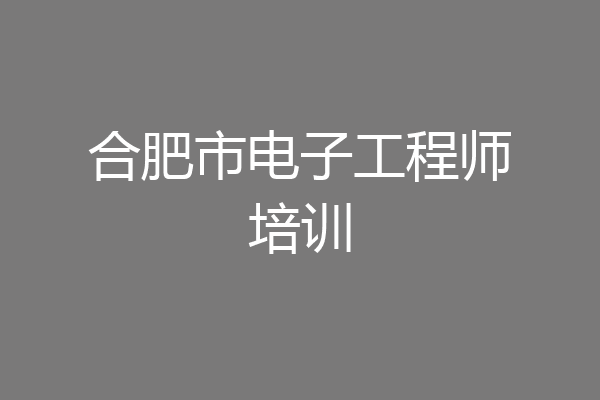 合肥市电子工程师培训