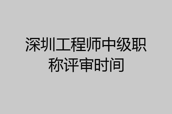 深圳工程师中级职称评审时间