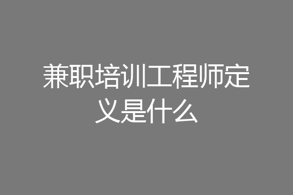 兼职培训工程师定义是什么