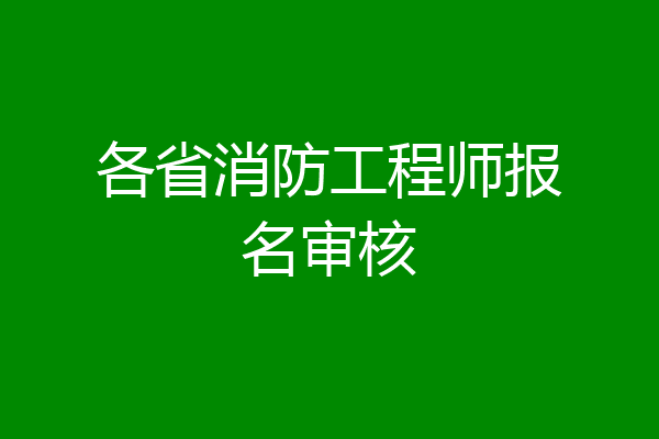 各省消防工程师报名审核