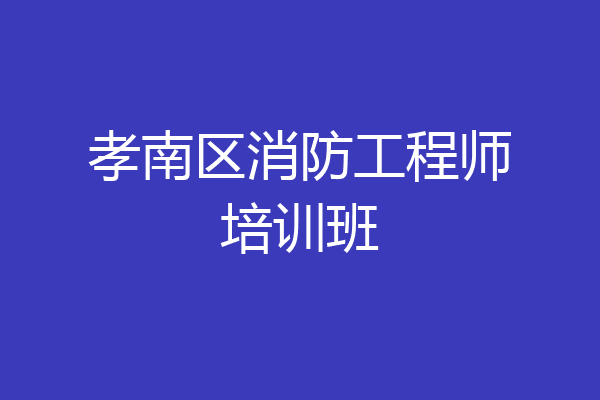 孝南区消防工程师培训班