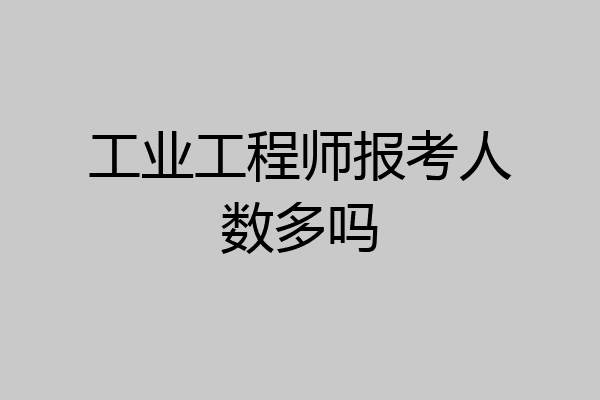 工业工程师报考人数多吗