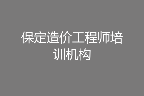 保定造价工程师培训机构