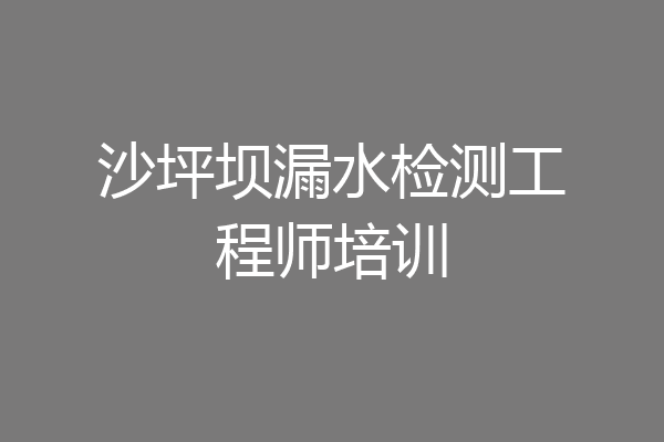 沙坪坝漏水检测工程师培训