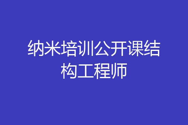 纳米培训公开课结构工程师