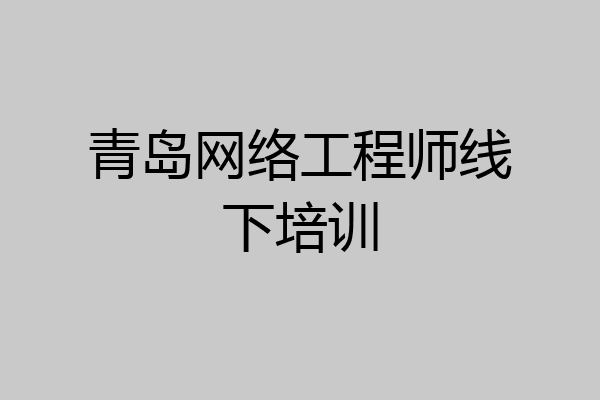 青岛网络工程师线下培训