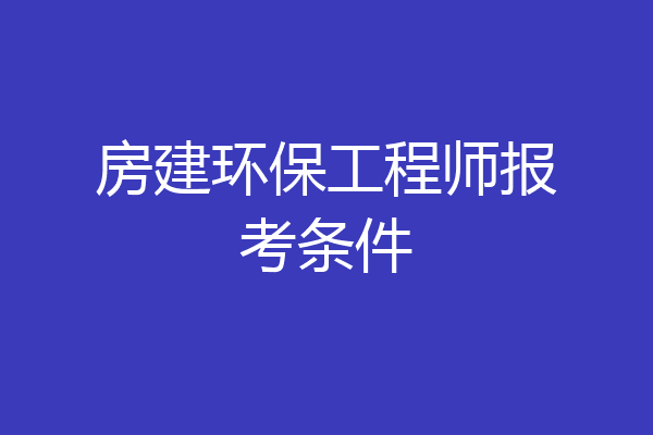 房建环保工程师报考条件