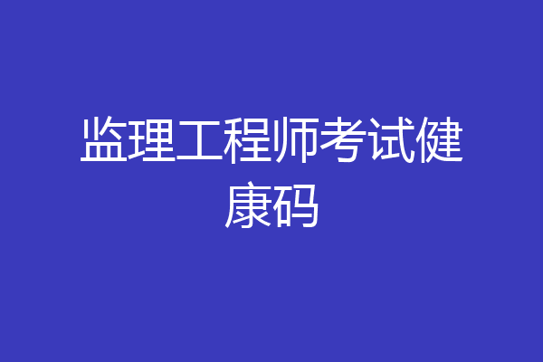 监理工程师考试健康码