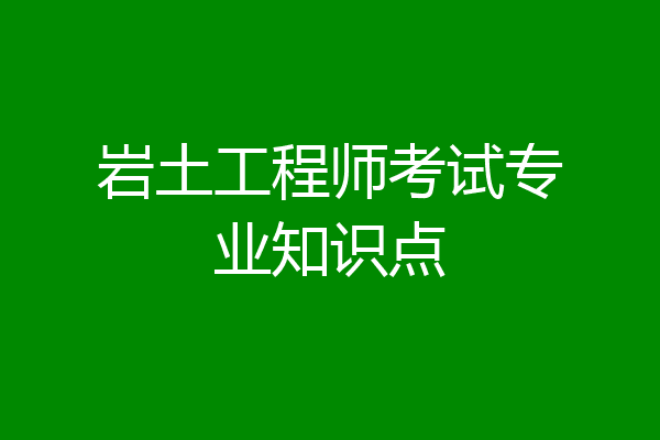 岩土工程师考试专业知识点