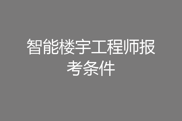 智能楼宇工程师报考条件