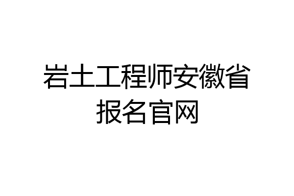 岩土工程师安徽省报名官网