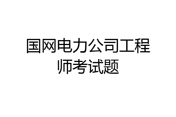 国网电力公司工程师考试题
