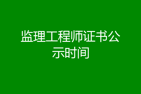 监理工程师证书公示时间