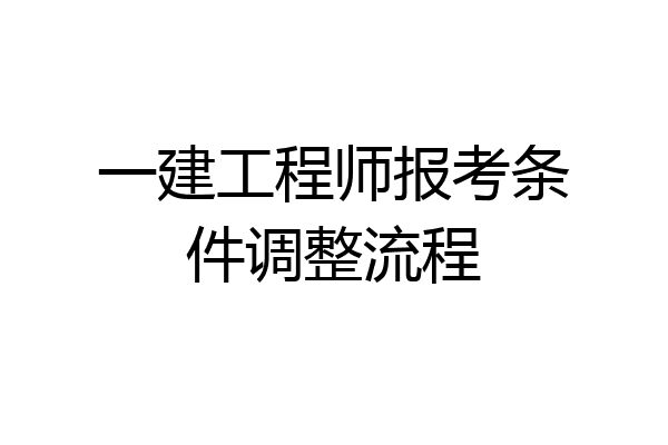 一建工程师报考条件调整流程