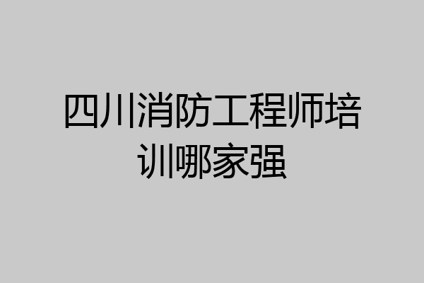 四川消防工程师培训哪家强